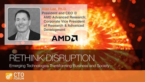 Preview: Keynote Address by AMD Advanced Research President & CEO Dr. Alan Lee at RETHINK DISRUPTION 2019