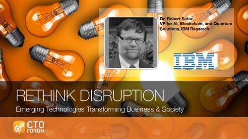 Preview: Keynote by IBM VP for AI, Blockchain, and Quantum Solutions Dr. Robert Sutor at RETHINK DISRUPTION 2017